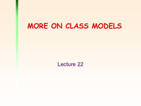 MORE ON CLASS MODELS Lecture 22. 2 Outline Aggregation and composition Roles Navigability Qualified association Derived association Constraints Association.