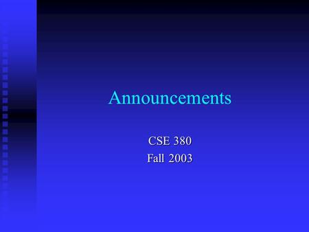 Announcements CSE 380 Fall 2003. 4 September 2003 CSE 380 home page CSE 380 home page  www.cis.upenn.edu/~cse380 www.cis.upenn.edu/~cse380 CSE 380 and.
