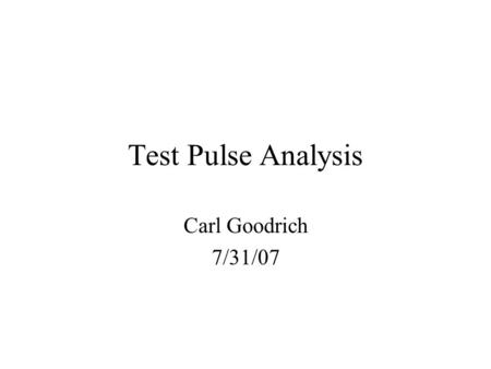 Test Pulse Analysis Carl Goodrich 7/31/07. Test Pulse The Test Pulse was injected into channels 4 and 23 –We expect channels 3, 4, 5, and 22, 23, 24 to.