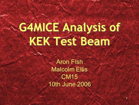 1 G4MICE Analysis of KEK Test Beam Aron Fish Malcolm Ellis CM15 10th June 2006.