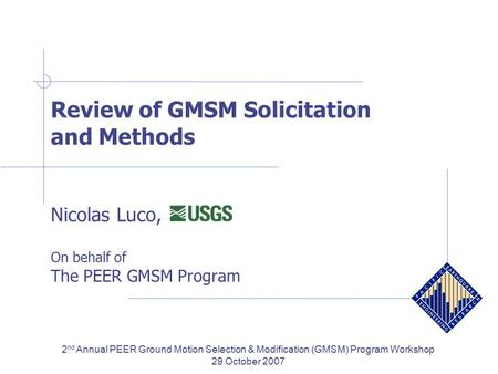 Review of GMSM Solicitation and Methods Nicolas Luco, On behalf of The PEER GMSM Program 2 nd Annual PEER Ground Motion Selection & Modification (GMSM)