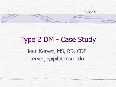 Type 2 DM - Case Study Jean Kerver, MS, RD, CDE 2/18/00.
