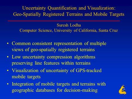Uncertainty Quantification and Visualization: Geo-Spatially Registered Terrains and Mobile Targets Suresh Lodha Computer Science, University of California,