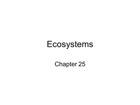 Ecosystems Chapter 25. Ecology The study of the interaction of organism with one another and with their physical environment Understanding the relationship.