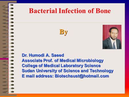 Bacterial Infection of Bone By Dr. Humodi A. Saeed Associate Prof. of Medical Microbiology College of Medical Laboratory Science Sudan University of Science.