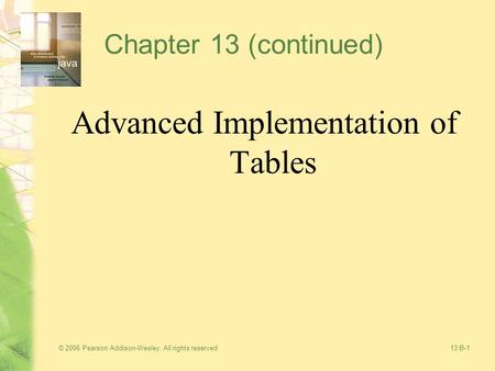 © 2006 Pearson Addison-Wesley. All rights reserved13 B-1 Chapter 13 (continued) Advanced Implementation of Tables.