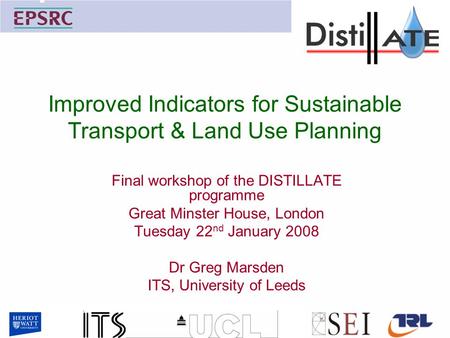 Improved Indicators for Sustainable Transport & Land Use Planning Final workshop of the DISTILLATE programme Great Minster House, London Tuesday 22 nd.