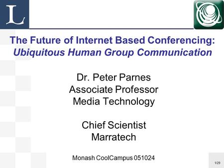 1/29 Dr. Peter Parnes Associate Professor Media Technology Chief Scientist Marratech Monash CoolCampus 051024 The Future of Internet Based Conferencing: