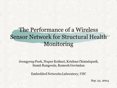 The Performance of a Wireless Sensor Network for Structural Health Monitoring Jeongyeup Paek, Nupur Kothari, Krishna Chintalapudi, Sumit Rangwala, Ramesh.