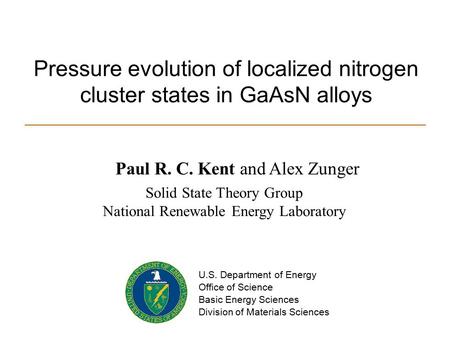 Pressure evolution of localized nitrogen cluster states in GaAsN alloys Paul R. C. Kent and Alex Zunger Solid State Theory Group National Renewable Energy.
