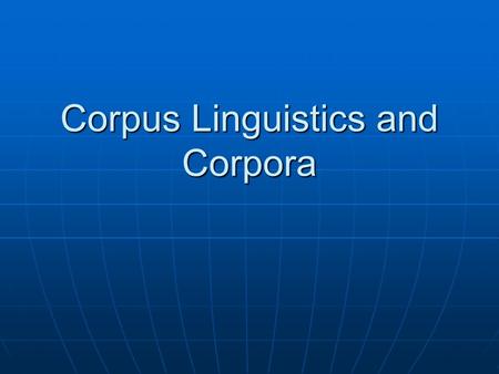 Corpus Linguistics and Corpora. Corpus Corpus, plural Corpora A collection of linguistic data, either compiled as written texts or as a transcription.