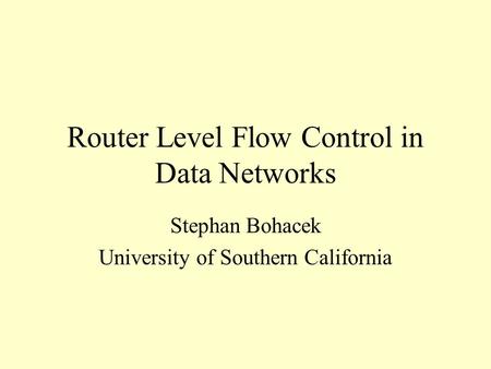 Router Level Flow Control in Data Networks Stephan Bohacek University of Southern California.