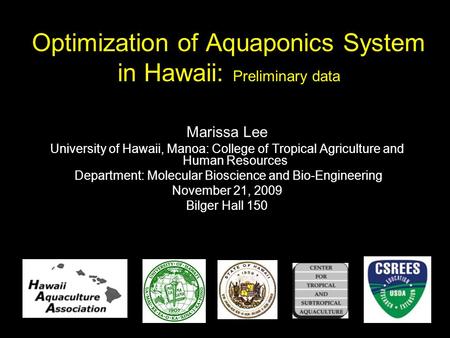 Optimization of Aquaponics System in Hawaii: Preliminary data Marissa Lee University of Hawaii, Manoa: College of Tropical Agriculture and Human Resources.
