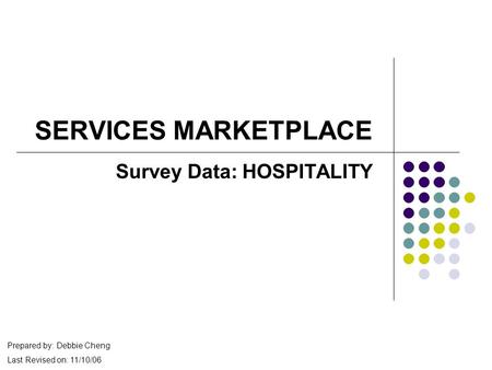 SERVICES MARKETPLACE Survey Data: HOSPITALITY Prepared by: Debbie Cheng Last Revised on: 11/10/06.