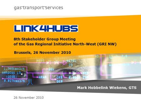 26 November 2010 8th Stakeholder Group Meeting of the Gas Regional Initiative North-West (GRI NW) Brussels, 26 November 2010 Mark Hobbelink Wiekens, GTS.