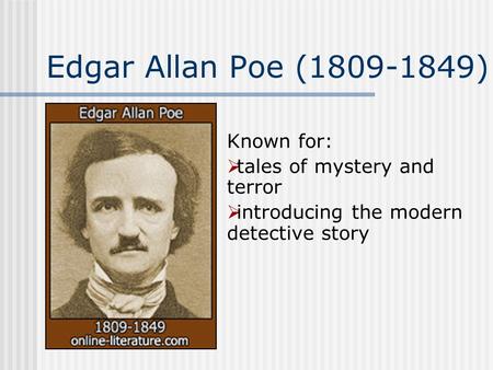 Edgar Allan Poe (1809-1849) Known for:  tales of mystery and terror  introducing the modern detective story.
