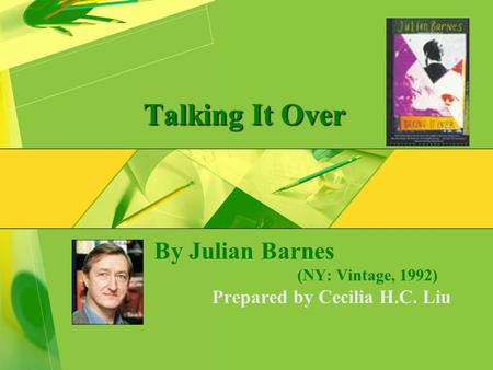 Talking It Over By Julian Barnes (NY: Vintage, 1992) Prepared by Cecilia H.C. Liu.