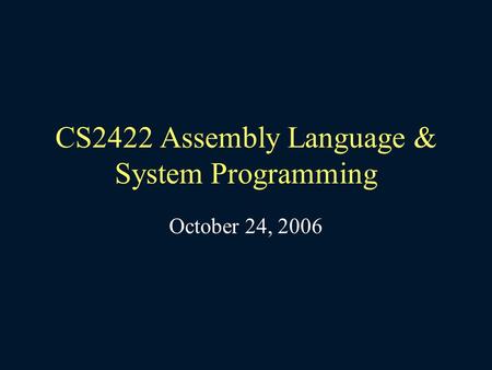 CS2422 Assembly Language & System Programming October 24, 2006.