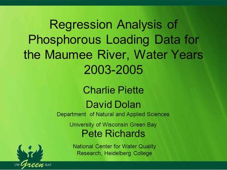 Regression Analysis of Phosphorous Loading Data for the Maumee River, Water Years 2003-2005 Charlie Piette David Dolan Pete Richards Department of Natural.