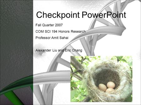 Checkpoint PowerPoint Fall Quarter 2007 COM SCI 194 Honors Research Professor Amit Sahai Alexander Liu and Eric Chang.
