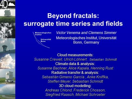 Beyond fractals: surrogate time series and fields Victor Venema and Clemens Simmer Meteorologisches Institut, Universität Bonn, Germany Cloud measurements: