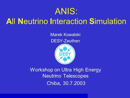 ANIS: All Neutrino Interaction Simulation Marek Kowalski DESY-Zeuthen Workshop on Ultra High Energy Neutrino Telescopes Chiba, 30.7.2003.