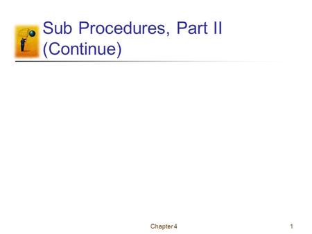 Chapter 41 Sub Procedures, Part II (Continue). Chapter 42 Local Variable A variable declared inside a Sub procedure with a Dim statement Space reserved.