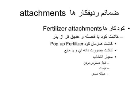 ضمائم رديفكار ها attachments كود كار ها Fertilizer attachments –كاشت كود با فاصله و عميق تر از بذر كاشت همزمان كود Pop up Fertilizer كاشت بصورت دانه اي.