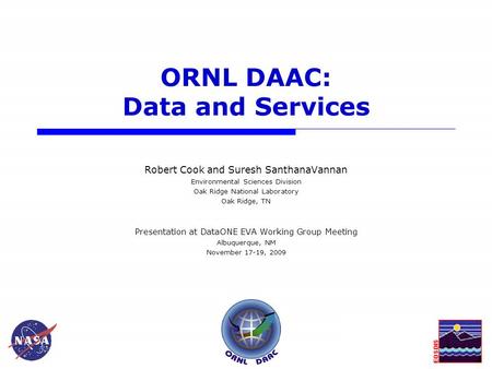 1 ORNL DAAC: Data and Services Robert Cook and Suresh SanthanaVannan Environmental Sciences Division Oak Ridge National Laboratory Oak Ridge, TN Presentation.