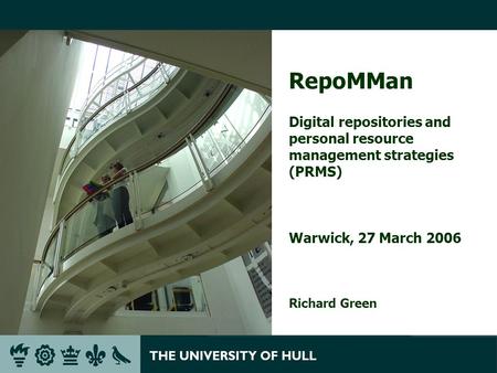 RepoMMan Digital repositories and personal resource management strategies (PRMS) Warwick, 27 March 2006 Richard Green.