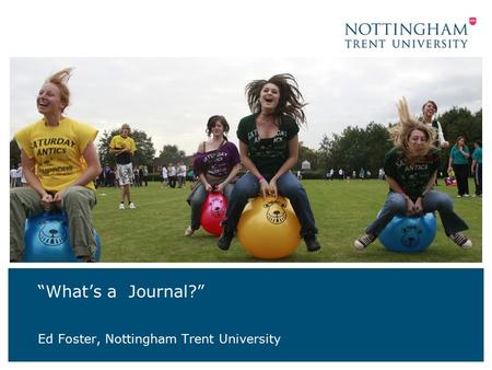 “What’s a Journal?” Ed Foster, Nottingham Trent University.