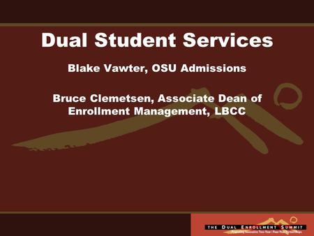 Dual Student Services Blake Vawter, OSU Admissions Bruce Clemetsen, Associate Dean of Enrollment Management, LBCC.