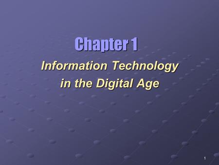 1 Information Technology in the Digital Age Chapter 1.