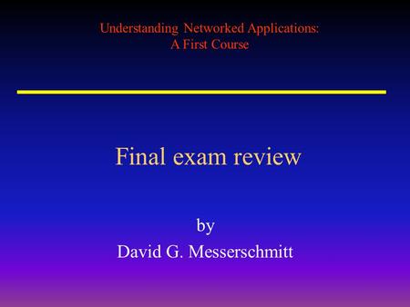 Understanding Networked Applications: A First Course Final exam review by David G. Messerschmitt.