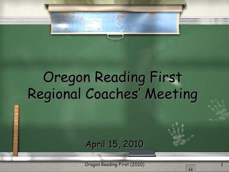 Oregon Reading First (2010)1 Oregon Reading First Regional Coaches’ Meeting April 15, 2010.