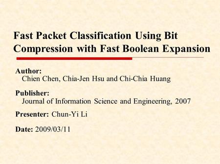 Fast Packet Classification Using Bit Compression with Fast Boolean Expansion Author: Chien Chen, Chia-Jen Hsu and Chi-Chia Huang Publisher: Journal of.