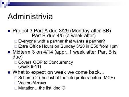 Administrivia Project 3 Part A due 3/29 (Monday after SB) Part B due 4/5 (a week after)  Everyone with a partner that wants a partner?  Extra Office.