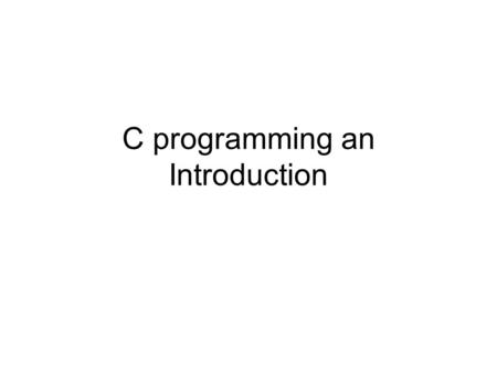 C programming an Introduction. Types There are only a few basic data types in C. char a character int an integer, in the range -32,767 to 32,767 long.