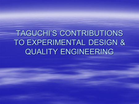 TAGUCHI’S CONTRIBUTIONS TO EXPERIMENTAL DESIGN & QUALITY ENGINEERING.