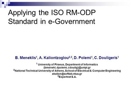 Applying the ISO RM-ODP Standard in e-Government B. Meneklis 1, A. Kaliontzoglou 2,3, D. Polemi 1, C. Douligeris 1 1 University of Piraeus, Department.