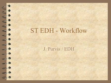 ST EDH - Workflow J. Purvis / EDH. Software problem?