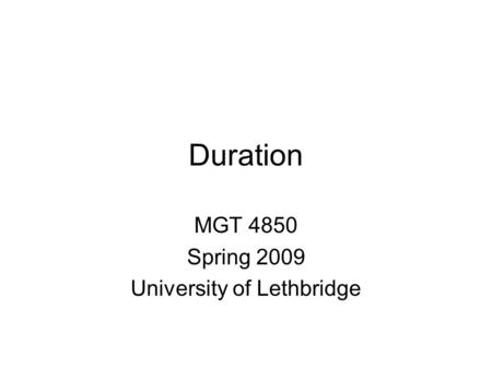 Duration MGT 4850 Spring 2009 University of Lethbridge.