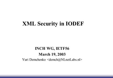 XML Security in IODEF INCH WG, IETF56 March 19, 2003 Yuri Demchenko.