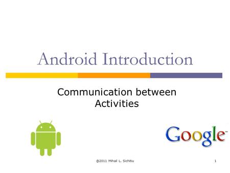 @2011 Mihail L. Sichitiu1 Android Introduction Communication between Activities.