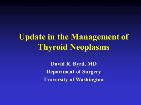 Update in the Management of Thyroid Neoplasms University of Washington