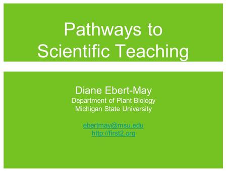 Diane Ebert-May Department of Plant Biology Michigan State University  Pathways to Scientific Teaching.