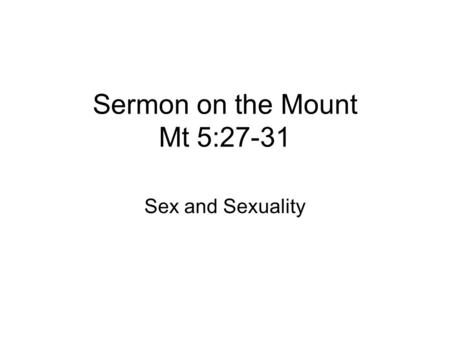 Sermon on the Mount Mt 5:27-31 Sex and Sexuality.