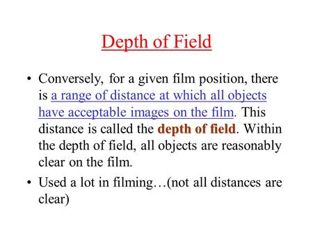 Depth of Field depth of fieldConversely, for a given film position, there is a range of distance at which all objects have acceptable images on the film.