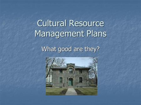Cultural Resource Management Plans What good are they?
