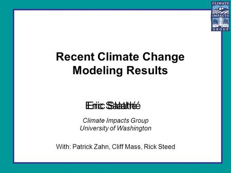 Recent Climate Change Modeling Results Climate Impacts Group University of Washington With: Patrick Zahn, Cliff Mass, Rick Steed Eric SlathéEric Salathé.